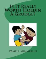 Is It Really Worth Holdin A Grudge? 0615854044 Book Cover
