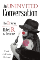 An Uninvited Conversation: The R Series/Rated R for Roxanne 1483448142 Book Cover