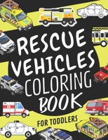 Rescue Vehicles Coloring Book For Toddlers: Emergency Vehicle Coloring Book for Kids Ages 4-8: Police Cars,Ambulances,Helicopters,Fire Trucks,Excavators And Ships B0972ZBPQC Book Cover