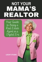 Not Your Mama's Realtor: Your Guide to Being a Real Estate Agent in a Digital Era B0CGT59SDK Book Cover