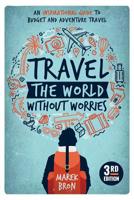 Travel the World Without Worries: An Inspirational Guide to Budget and Adventure Travel (3rd Edition) 179348306X Book Cover