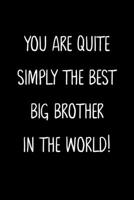 You Are Quite Simply The Best Big Brother In The World!: A Simple, Beautiful And Unique Gift Of Appreciation For A Much Loved Big Brother. 1657140709 Book Cover