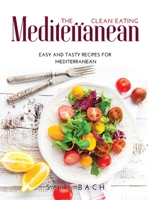 The Clean Eating Mediterranean: Easy and Tasty Recipes for Mediterranean 100893626X Book Cover