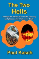 The Two Hells: A scriptural exploration of the two very real places called hell in the Bible 1477664505 Book Cover