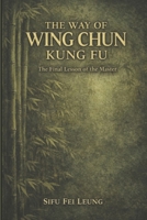 The Way of Wing Chun Kung Fu: A masters final thoughts spoken to their most dedicated student B0GHHWW92Z Book Cover