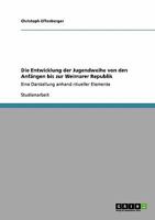 Die Entwicklung der Jugendweihe von den Anfängen bis zur Weimarer Republik: Eine Darstellung anhand ritueller Elemente 3640141407 Book Cover