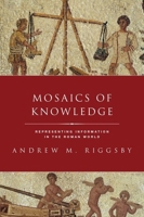 Mosaics of Knowledge: Representing Information in the Roman World 019063250X Book Cover