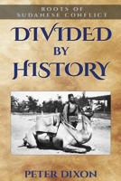 Divided by History: Roots of Sudanese Conflict 099350809X Book Cover