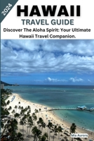 HAWAII TRAVEL GUIDE 2024: Discover The Aloha Spirit: Your Ultimate Hawaii Travel Companion. B0CFZJK7JF Book Cover