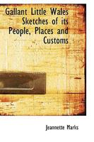 Gallant Little Wales; Sketches of its People, Places and Customs 1164654705 Book Cover