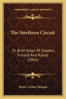 The Northern Circuit: Or Brief Notes Of Sweden, Finland And Russia 1104317613 Book Cover