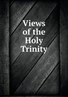 Views of the Holy Trinity: Doctrinal and Experimental 1178162710 Book Cover