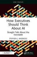 How Executives Should Think About AI: Straight Talk About the Inevitable 1041097980 Book Cover