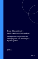 From Administrative Authorisation to Private Law:A Comparative Perspective of the Developing Civil Law in the People's Republic of China 0792332008 Book Cover