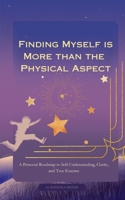 Finding Myself is More than the Physical Aspect: A Personal Roadmap to Self-Understanding, Clarity, and True Essence B0DRYTJV32 Book Cover