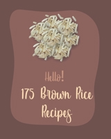 Hello! 175 Brown Rice Recipes: Best Brown Rice Cookbook Ever For Beginners [Book 1] B085RT3CLY Book Cover