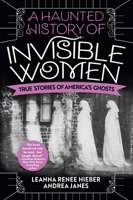 A Haunted History of Invisible Women: True Stories of America's Ghosts 080654158X Book Cover