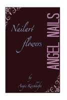 ANGEL NAILS Nailart: flowers by 1541093364 Book Cover