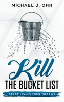 KILL the Bucket List: Start Living Your Dreams 1733430148 Book Cover