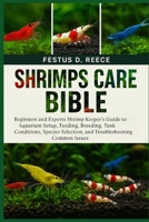 SHRIMPS CARE BIBLE: Beginners and Experts Shrimp Keeper’s Guide to Aquarium Setup, Feeding, Breeding, Tank Conditions, Species Selection, and Troubleshooting Common Issues B0FQ41KQXX Book Cover