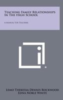 Teaching Family Relationships in the High School: A Manual for Teachers 1258287633 Book Cover