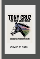 Tony Cruz: The Race Never Ends: How a legendary jockey turned trainer conquered Hong Kong’s racing world and still reigns supreme after five decades B0FBGW5G6Z Book Cover