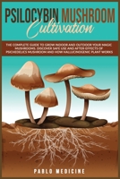 Psilocybin Mushroom Cultivation: The Complete Guide to Grow Indoor and Outdoor your Magic Mushrooms. Discover safe use and after- effects of ... Power of Plants and Alternative Medicine) 1914193164 Book Cover