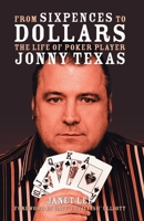 From Sixpences to Dollars: The Life of Poker Player Jonny Texas 1785384996 Book Cover