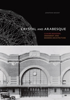 Crystal and Arabesque: Claude Bragdon, Ornament, and Modern Architecture 082294362X Book Cover