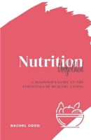 Nutrition Unfolded: A Beginner's Guide to the Essentials of Healthy Eating B0DVRKL64L Book Cover