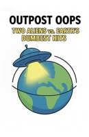 Outpost Oops: Two Aliens vs. Earth's Dumbest Hits 9528806449 Book Cover