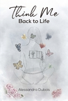 Think Me Back to Life 1685621171 Book Cover
