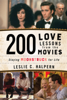 200 Love Lessons from the Movies: Staying Moonstruck for Life 1630761370 Book Cover