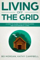 Living Off the Grid: A How-To-Guide for Homesteading and Sustainable Living 1091930759 Book Cover