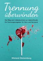 Trennung überwinden: Der Weg vom Liebeskummer zur Lebensfreude. Ein Trennungsratgeber für Herz und Verstand. 3748173210 Book Cover