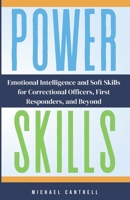 POWER SKILLS: Emotional Intelligence and Soft Skills for Correctional Officers, First Responders, and Beyond B0F6LRW46F Book Cover