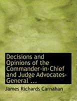 Decisions and Opinions of the Commander in Chief and Judge Advocates General 0554941686 Book Cover