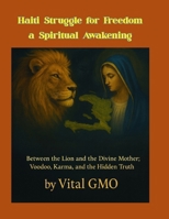 Haiti’s Struggle for Freedom: A Spiritual Awakening: Between the Lion and the Divine Mother — Voodoo, Karma, and the Hidden Truth B0FP5L8CVT Book Cover