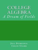 College Algebra: A Dream of Fields 1546764631 Book Cover