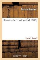 Histoire de Toulon. Partie 2, Tome 3 2012888526 Book Cover