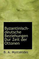 Byzantinisch-deutsche Beziehungen Dur Zeit der Ottonen 1017533261 Book Cover