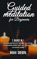 Guided Meditation for Beginners: 2 Books in 1 - Mindfulness Meditations scripts for Beginners: relax your body and mind, overcome depression, anxiety and let stress fly away with relaxation techniques 1801726582 Book Cover