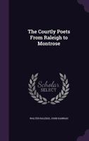 The Courtly Poets from Raleigh to Montrose 1356796370 Book Cover