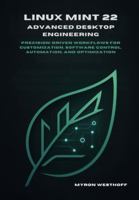 Linux Mint 22 Advanced Desktop Engineering: Precision-driven workflows for customization, software control, automation, and optimization B0G43987SS Book Cover