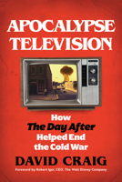 Apocalypse Television: How the Day After Helped End the Cold War 1493079174 Book Cover