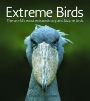 Extreme Birds: The World's Most Extraordinary and Bizarre Birds 1554079527 Book Cover