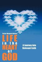 Life in the Heart of God: A Journey Into Relevant Faith 1452558515 Book Cover