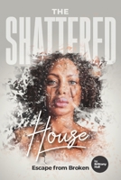 The Shattered House: “Escape From Broken” B08NY9SLTH Book Cover