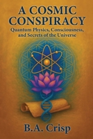 A Cosmic Conspiracy: Quantum Physics, Consciousness, and Secrets of the Universe B0F9PR666P Book Cover
