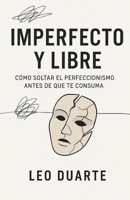 Imperfecto y Libre: Cómo soltar el perfeccionismo antes de que te consuma y vivir con más paz, libertad y autenticidad (Spanish Edition) B0FDL1XPR7 Book Cover